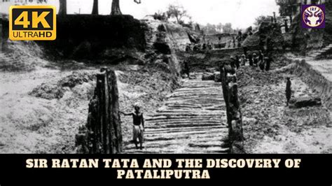 Sir Ratan Tata and the Discovery of Pataliputra .